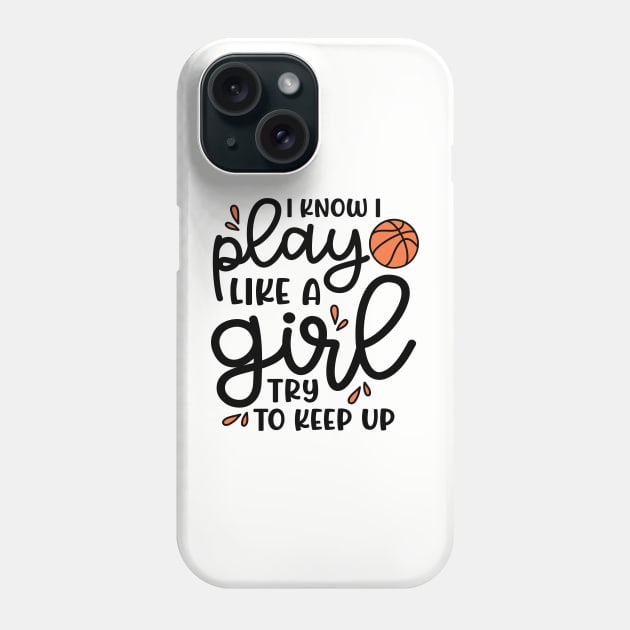 I Know I Play Like A Girl Try To Keep Up Basketball Cute Funny Phone Case by GlimmerDesigns