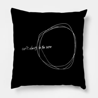 Can't Always Be the Same (White version) Pillow