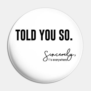 Told You So - Sincerely 1's Everywhere Pin