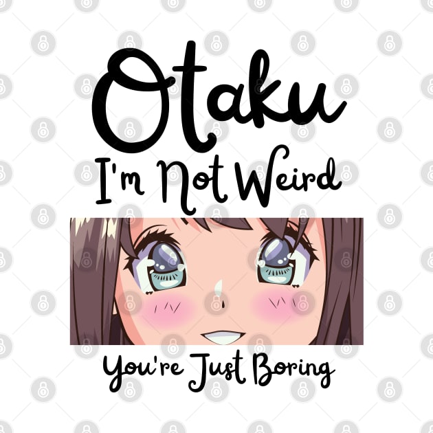 Manga Cosplay Anime Merch - Otaku I'm Not Weird Anime You're Just Boring by Murray's Apparel