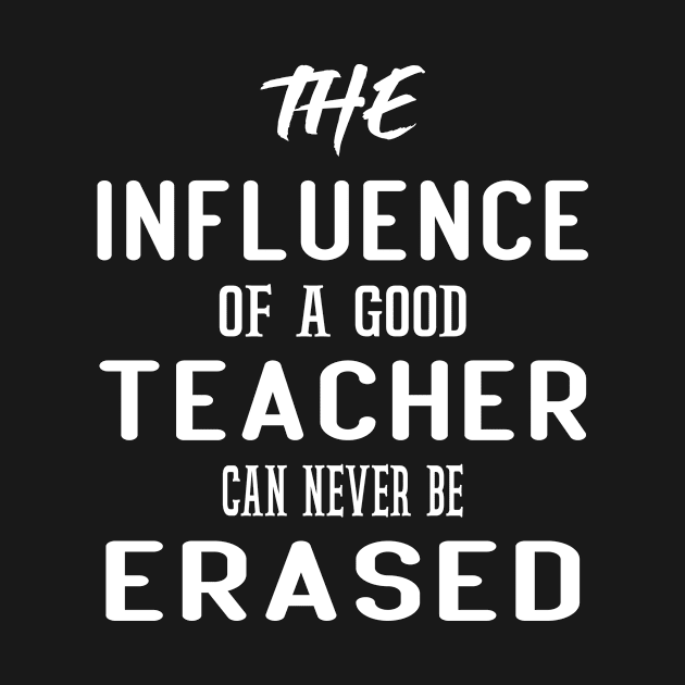 The influence of a good TEACHER can never be erased by POP-Tee