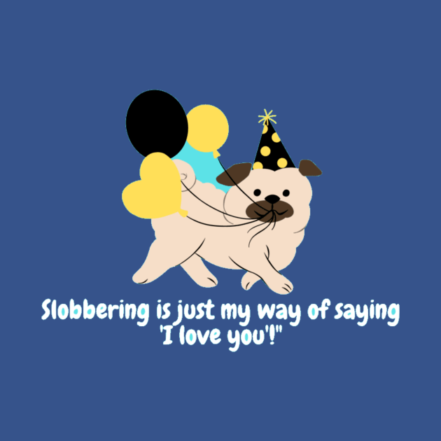 Slobbering is just my way of saying 'I love you'!" by Nour