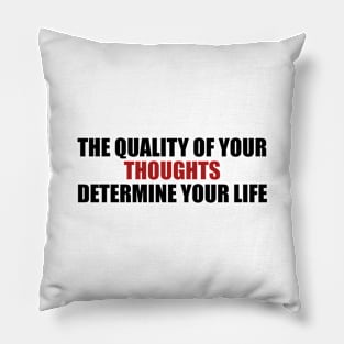 the quality of your thoughts determine your life Pillow