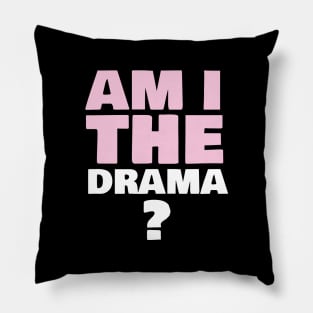 Am i the drama? Pillow