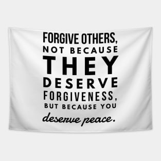 Forgive Others, not Because They Deserve Forgiveness, but Because you Deserve Peace Tapestry