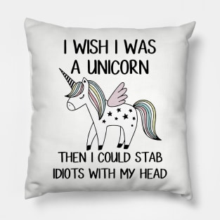 I Wish I Was A Unicorn Then I Could Stab Idiots With My Head Horse T Shirts Pillow