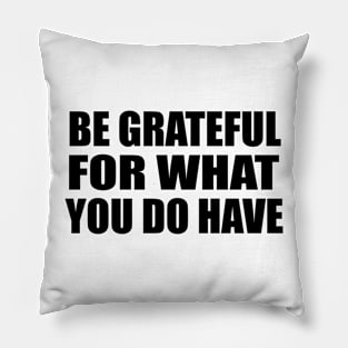 be grateful for what you do have Pillow