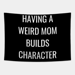 having a weird mom builds character Tapestry