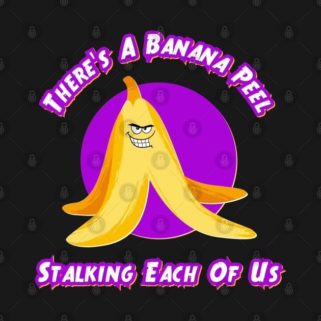 There's A Banana Peel Stalking Each Of Us by Kenny The Bartender's Tee Emporium