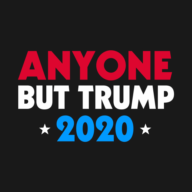 Discover Anyone But Trump 2020 - Anyone But Trump 2020 - T-Shirt