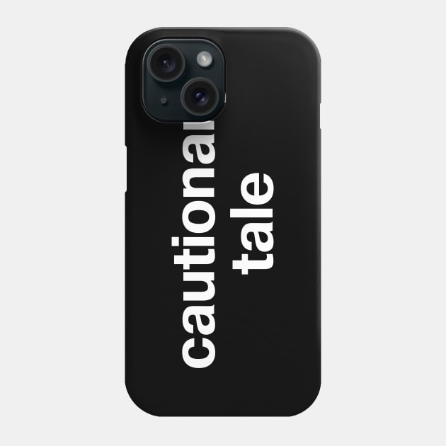 "cautionary tale" in plain white letters - warning sign or badge of honor? Phone Case by TheBestWords