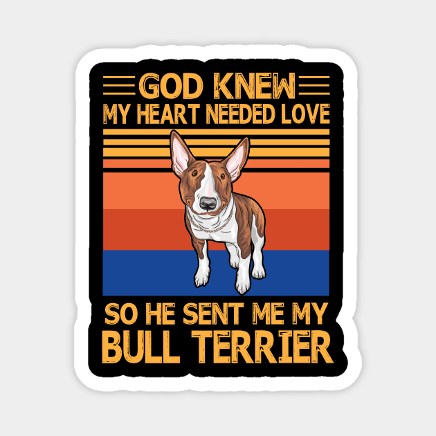 God Knew My Heart Needed Love So He Sent Me My Bull Terrier Happy Dog Mother Father Summer Vintage Magnet by bakhanh123