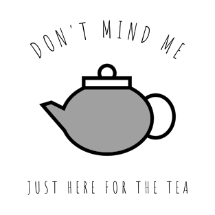 Just here for the Tea T-Shirt