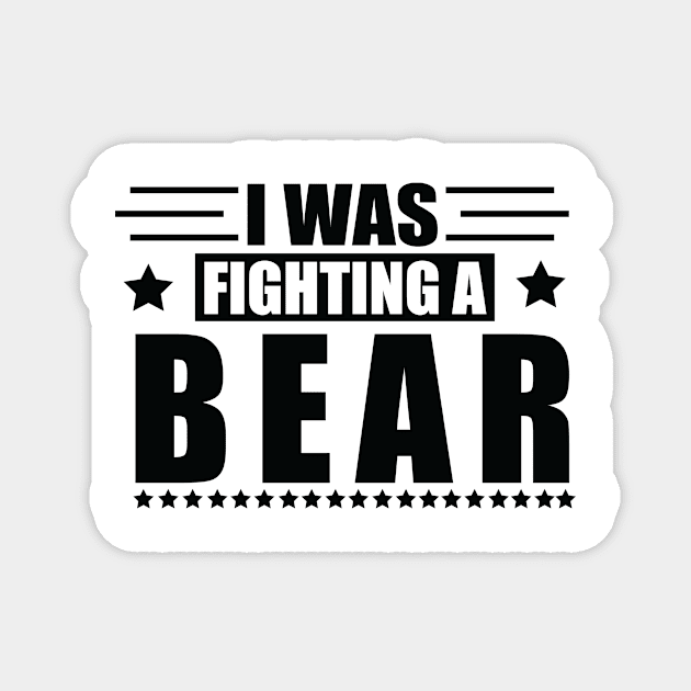 I Was Fighting A Bear Magnet by MetalHoneyDesigns