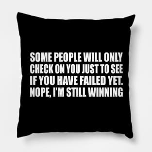 Some people will only check on you just to see if you have failed yet. Nope, I’m still winning Pillow