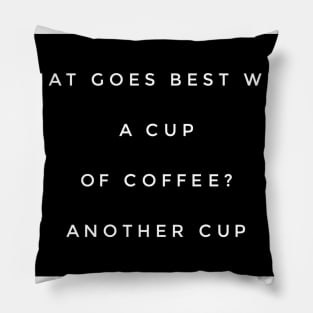 What goes best with a cup of coffee? Another cup Pillow