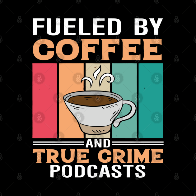 FUELED BY COFFEE AND TRUE CRIME PODCASTS by rhazi mode plagget