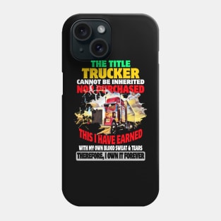 The Title Trucker Cannot Be Inherited Nor Purchased This I Have Earned Phone Case