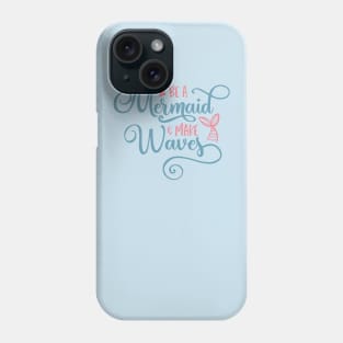 Be A Mermaid Make Waves Phone Case