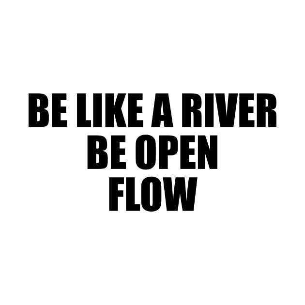 Discover Be like a river. Be open. Flow - River - T-Shirt