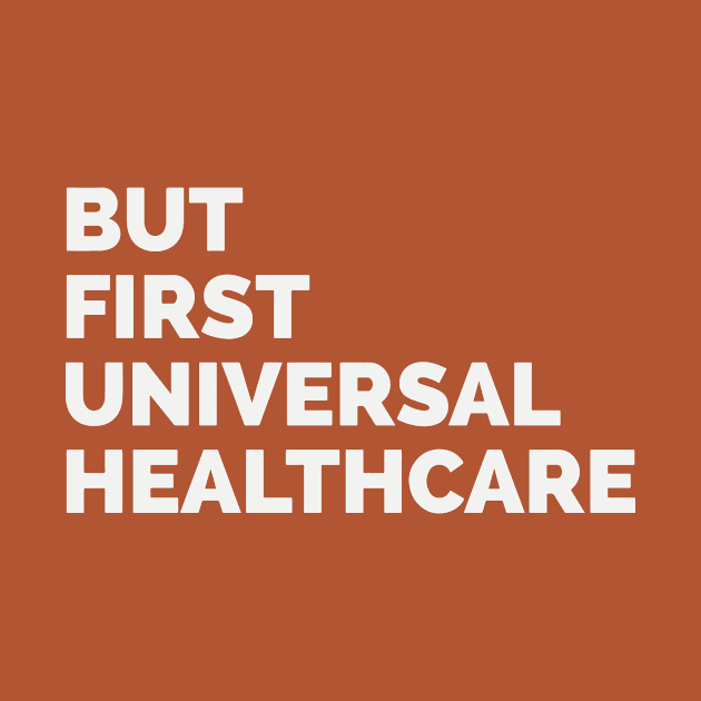 But First Universal Healthcare by politictees