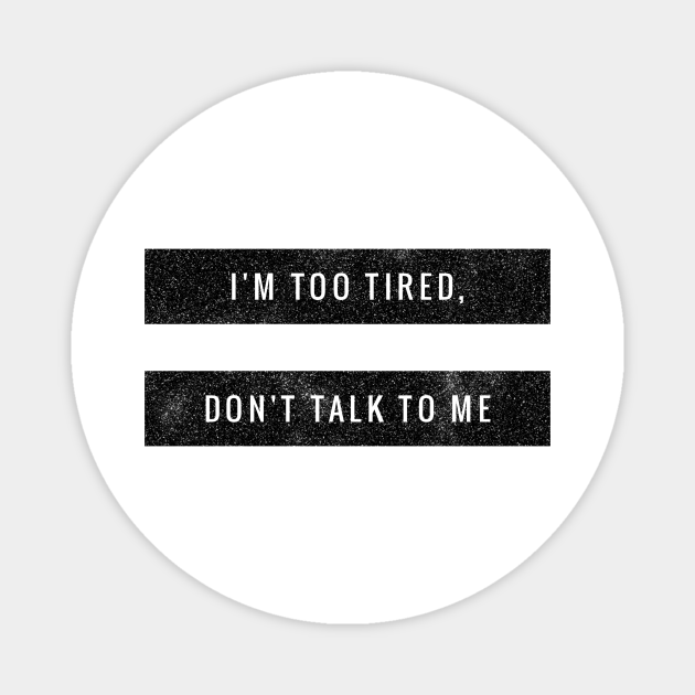 I M Too Tired Don T Talk To Me Introvert Magnet Teepublic