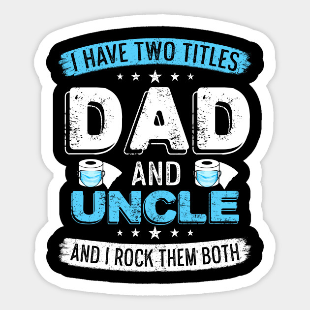 I Have Two Titles Dad And Uncle Quarantined Toilet Paper Fathers Day Gift Ideas I Have Two Titles Dad And Uncle Sticker Teepublic