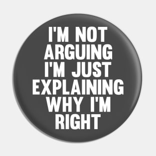 Not Arguing I'm Just Explaining Why I'm Right Novelty Pin