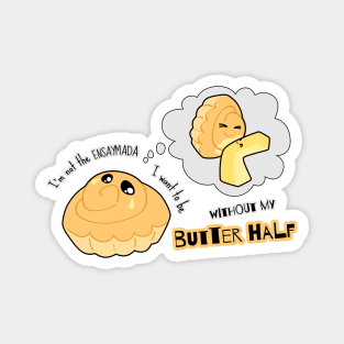 I'm not the ENSAYMADA I want to be without my BUTTER half Magnet