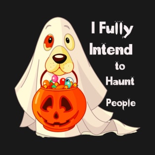 Dog Says I Fully Intend To Haunt People For Halloween T-Shirt