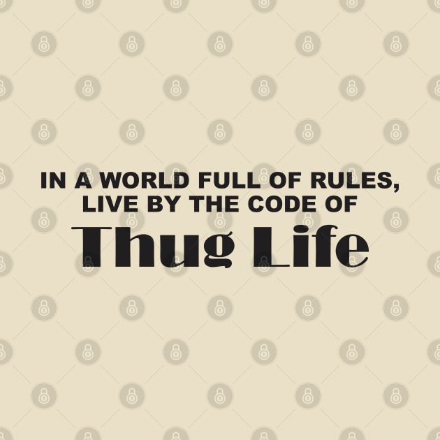 in a World Full of Rules, Live by the Code of Thug Life by Qasim