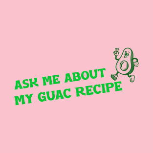 Ask me about my guac recipe T-Shirt