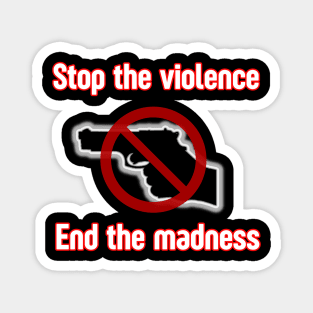 Stop the Violence End the Madness Magnet