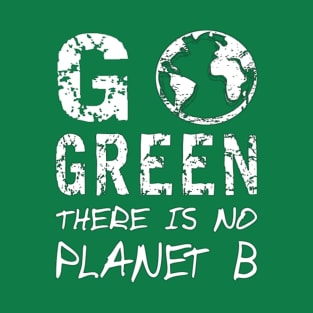 Go Green There Is No Planet B,Greenpeace Earth Day Designs T-Shirt