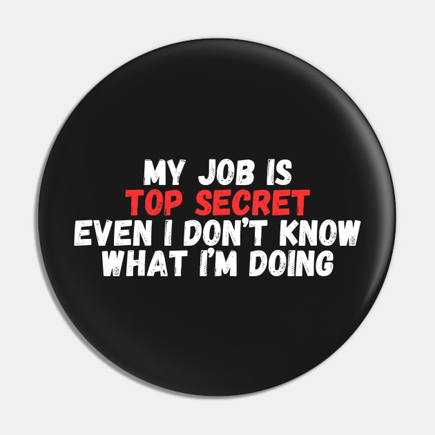 my job Is Top secret even I Don't know what I'm Doing Pin by manandi1