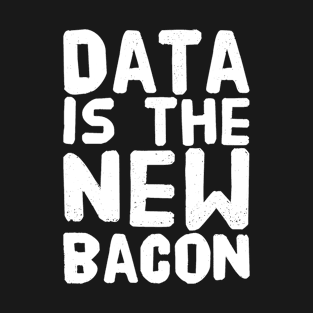 Data is the New bacon T-Shirt