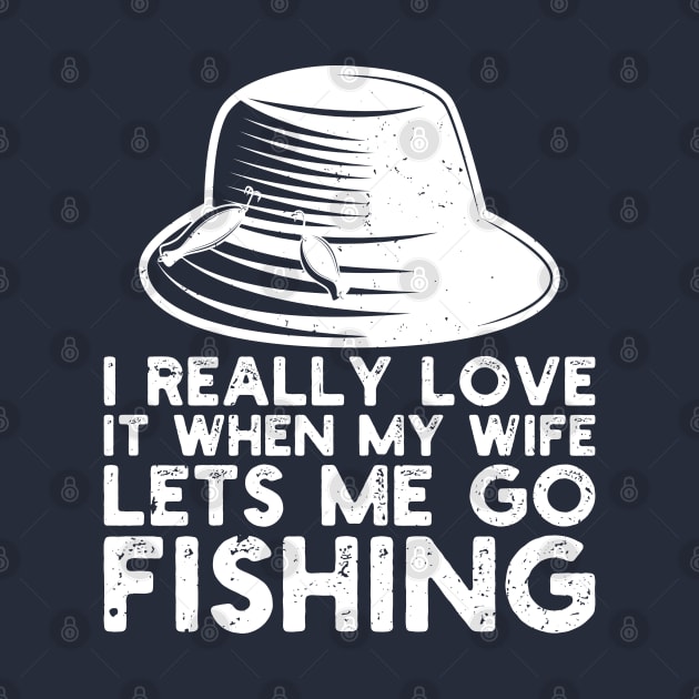 I Really Love It When My Wife Lets Me Go Fishing by Gaming champion