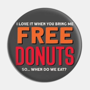 I Love It When You Bring Me FREE Donuts- So... When Do We Eat? Pin