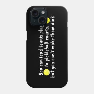 You Can Lead Tennis Players to Pickleball Courts, But You Can't Make Them Dink Phone Case