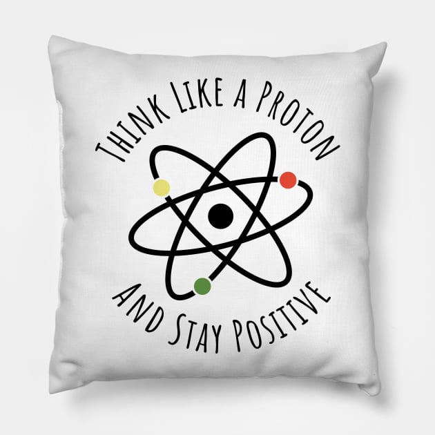 Think like a proton and stay positive funny t-shirt Pillow by RedYolk
