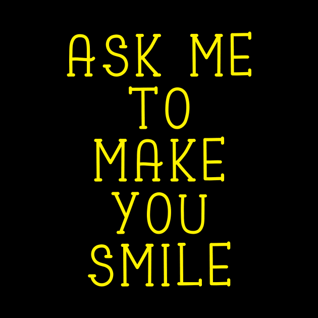 Ask Me To Make You Smile by Word and Saying