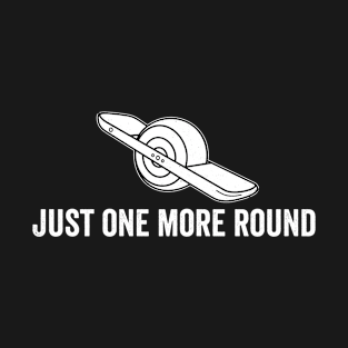 funny onewheel just one more round - one wheel design T-Shirt