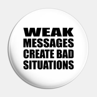 WEAK MESSAGES CREATE BAD SITUATIONS Pin