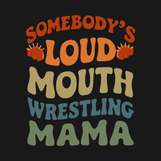 Somebody's Loud Mouth Wrestling Mama - Funny Mom T-Shirt