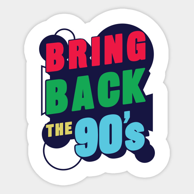 Bring Back The 90 S Nineties Bring Back The 90s Nineties Sticker Teepublic