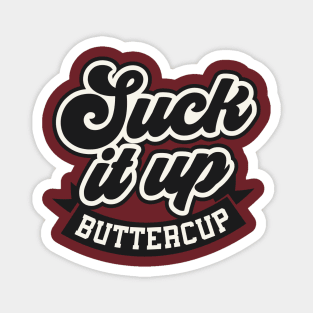 Suck it up Buttercup Magnet