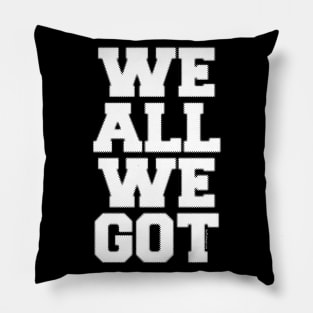 WE ALL WE GOT Pillow