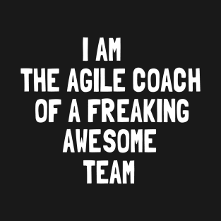 I am The Agile Coach Of a Freaking Awesome Team T-Shirt