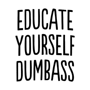 Educate yourself Dumbass Anti Racism Racist Gift T-Shirt