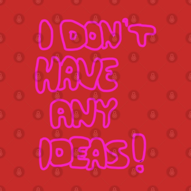 I Don't Have Any Ideas! by HFGJewels